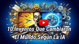 "10 Inventos Asombrosos Que Cambiaron El Mundo Según La IA"