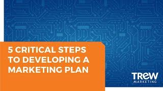 5 Critical Steps to Developing a Marketing Plan | TREW Marketing