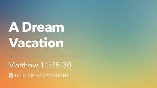 A Dream Vacation | Matthew 11:28–30 | Our Daily Bread Video Devotional