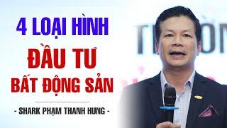 4 LOẠI HÌNH ĐẦU TƯ BẤT ĐỘNG SẢN | SHARK PHẠM THANH HƯNG