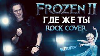 Евгений Егоров - Где же ты | "Холодное сердце 2" | Frozen II - Show Yourself | Rock Cover by EGOROV