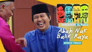 [EPISOD PENUH] Sepahtu Reunion Al Puasa 2019 - Abah Nak Balik Raya