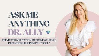 AMA Dr. Ally | Pelvic Rehabilitation Medicine Achieves Patent for the PRM Protocol™