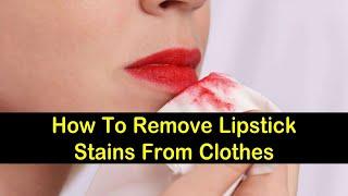 How to Remove Lipstick Stains From Fabric Clothes At Home After Drying