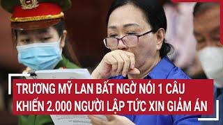 Điểm nóng: Trương Mỹ Lan bất ngờ nói 1 câu khiến 2.000 người lập tức xin giảm án