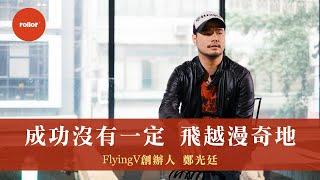 募資平台的意義 成功沒有一定 飛越漫奇地｜FlyingV創辦人 鄭光廷｜前篇 完整版