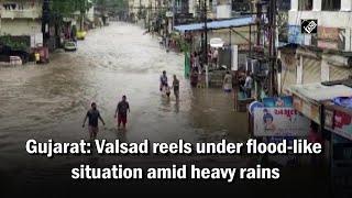 Gujarat: Valsad reels under flood-like situation amid heavy rains