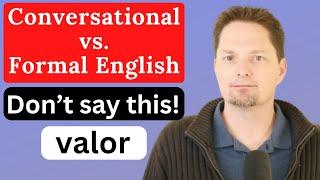 FORMAL ENGLISH VS. INFORMAL ENGLISH,  VALOR VS. VALIANT, COURAGE VS. COURAGEOUS, BRAVE VS. BRAVERY