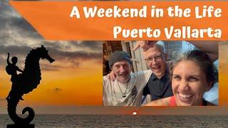 Puerto Vallarta Mexico:  A Weekend in the Life