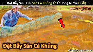 Đặt Bẫy Siêu Dài Săn Cá Khủng Lồ Ở Dòng Nước Xa Lạ Bí Ẩn || Review Giải Trí Đời Sống