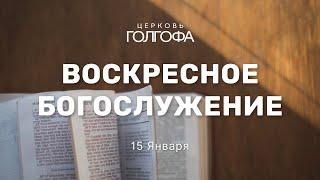 Воскресное Богослужение | 15 Января | Церковь Голгофа
