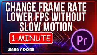 Premiere Pro : How to Change Frame Rate Lower FPS Without Slow Motion