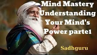 Mind Mastery Understanding Your Mind's Power parte1 - Sadhguru Spiritual Teacher