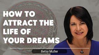 How to Attract the Life of Your Dreams