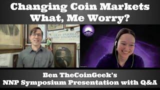 "Changing Coin Markets - What, Me Worry?" Ben TheCoinGeek's NNP Symposium Presentation with Q&A