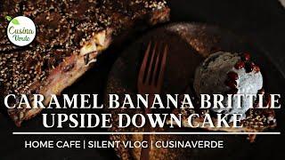 CARAMEL BANANA BRITTLE UPSIDE DOWN CAKE | SILENT VLOG | HOME CAFE | CUSINAVERDE