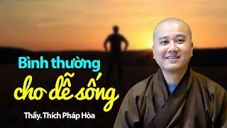 Bình thường cho dễ sống - Thầy Thích Pháp Hòa