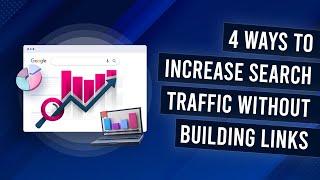 4 Ways To Increase Search Traffic Without Building Links