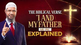 The Biblical Verse I and My Father are One Explained - Dr Zakir Naik