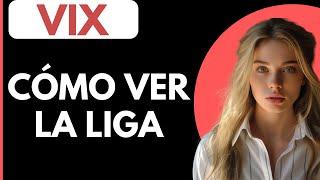 Como Ver la Liga en VIX | TUTORIAL COMPLETO