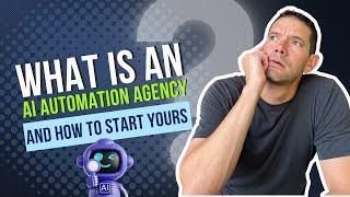 How To Start Your Own AI Automation Agency | What is an AI Automation Agency