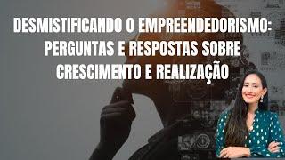 DESMISITIFICANDO O EMPREENDEDORISMO: PERGUNTAS E RESPOSTAS SOBRE CRESCIMENTO E REALIZAÇÃO