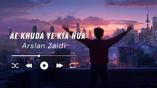 Ae Khuda Ye Kia Hua | Arslan Zaidi | Latest Urdu Song | Latest Hindi Song | Sad Song | Must Listen