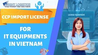 CCP IMPORT LICENSE FOR IT EQUIPMENTS IN VIETNAM | KNIGHT LOGISTICS