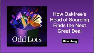 How Oaktree's Head of Sourcing Finds the Next Great Deal | Odd Lots