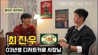 처음부터 끝까지 다 직접? 동두천 초이초이 디저트카페의 성장비결 [어쩌다보니 ep.2-1] 최진우