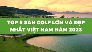 TOP 5 SÂN GOLF LỚN VÀ ĐẸP NHẤT VIỆT NAM NĂM 2023