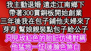 我主動退婚 遠走江南鄉下，帶著300貫銅板開始創業，三年後我在包子鋪他夫婦來了，芽芽 幫娘親裝點包子給公子，只見玫紅色的胎記仿佛對稱，他猛地一怔 後臉色煞白| #為人處世#生活經驗#情感故事#養老