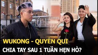 Wukong - Quyên Qui chia tay sau 1 tuần hẹn hò?