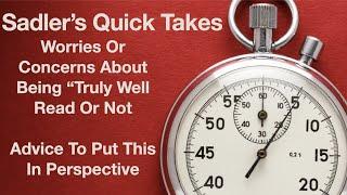 Sadler's Quick Takes Number 5 | Worries About Being "Truly Well Read" | Advice About Perspective