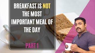 BREAKFAST IS NOT THE MOST IMPORTANT MEAL OF THE DAY: PART 1