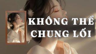 [ TRUYỆN AUDIO ] KHÔNG THỂ CHUNG LỐI - FULL | GIANG TUỆ MẪN AUDIO CHỮA LÀNH | REVIEW |