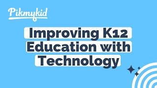 Improving K12 Education with Technology - A Pikmykid Video Case Study