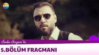 Seda Sayan'la 5.Bölüm Fragmanı