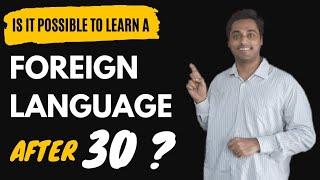 Is it possible to learn a Foreign language after 30 ? | Foreign language