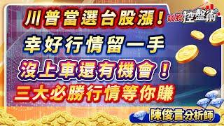 飆股控盤術 陳俊言分析師 【川普當選台股漲！幸好行情留一手 沒上車還有機會！三大必勝行情等你賺】2024.11.06