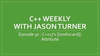 C++ Weekly - Ep 30 - C++17's [[nodiscard]] Attribute