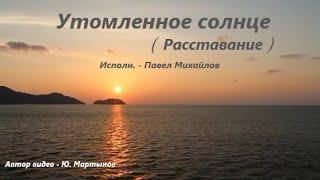 Утомленное солнце -  Павел Михайлов