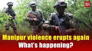 Manipur violence erupts again: What’s happening? | Manipur latest updates | Kuki | Meiti