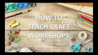 Teach Your Own Craft Workshops! Introduction to The Course...