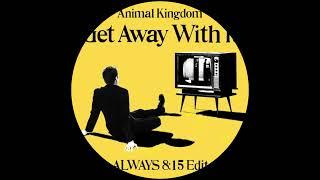 Animal Kingdom - Get Away With It (ALWAYS 8:15 Edit)