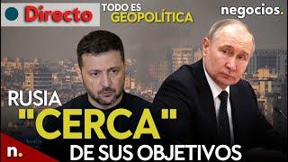 TODO ES GEOPOLÍTICA: Rusia "cerca de conseguir" sus objetivos en Ucrania, Israel en Siria y Zelensky