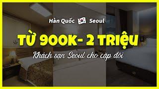 [Seoul] TOP3 khách sạn từ 900 nghìn đến 2 triệu đồng cho cặp đôi  du lịch Hàn Quốc tự túc