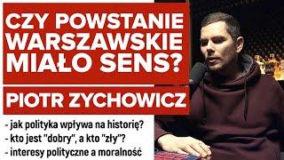 CZY POWSTANIE WARSZAWSKIE MIAŁO SENS? - PIOTR ZYCHOWICZ - CO MA WSPÓLNEGO POLITYKA Z HISTORIĄ?