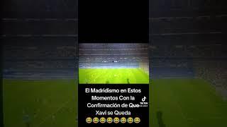 El Madridismo en Estos Momentos con la Confirmación de que Xavi Se Queda 