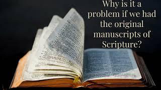 Why is it a problem if we had the original manuscripts of Scripture?